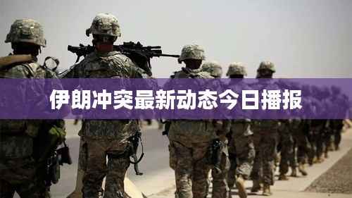 伊朗冲突最新动态今日播报